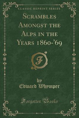 Scrambles Amongst the Alps in the Years 1860-'69