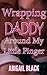 Wrapping Daddy Around My Little Finger (Daddy Taboo: Forbidden and Unprotected Passion)