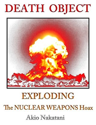 Death Object: Exploding the Nuclear Weapons Hoax (Kindle Edition)