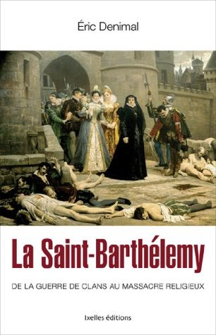 La Saint Barthélemy: De la guerre des clans au massacre religieux (French Edition)