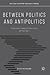 Between Politics and Antipolitics: Thinking About Politics After 9/11 (Political Philosophy and Public Purpose)