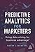 Predictive Analytics for Marketers: Using Data Mining for Business Advantage