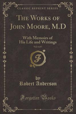The Works of John Moore, M.D, Vol. 6 of 7: With Memoirs of His Life and Writings (Classic Reprint)