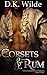 Corsets and Rum by D.K. Wilde