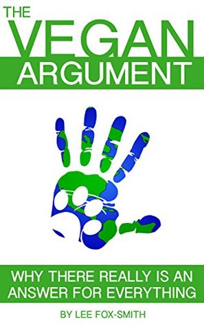 The Vegan Argument: Why There Really Is An Answer For Everything (Kindle Edition)
