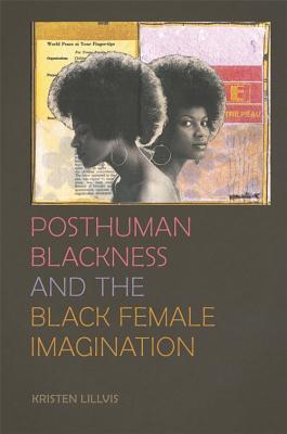 Posthuman Blackness and the Black Female Imagination (Kindle Edition)