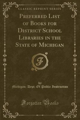 Preferred List of Books for District School Libraries in the State of Michigan (Classic Reprint)