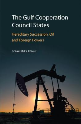 The Gulf Cooperation Council States: Hereditary Succession, Oil and Foreign Powers