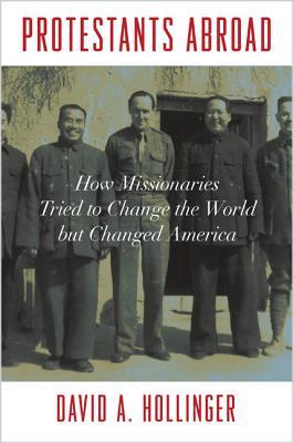 Protestants Abroad: How Missionaries Tried to Change the World but Changed America (Hardcover)