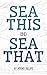 Sea This and Sea That