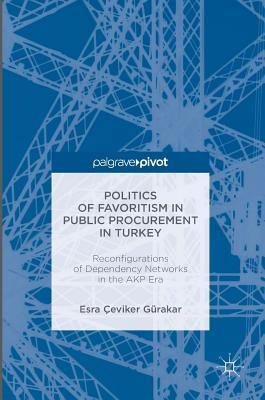 Politics of Favoritism in Public Procurement in Turkey: Reconfigurations of Dependency Networks in the AKP Era (Reform and Transition in the Mediterranean)