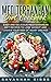 Mediterranean Diet Cookbook: Easy and Delicious Mediterranean Diet Recipes to Lose Weight and Lower Your Risk of Heart Disease