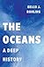 The Oceans A Deep History by Eelco J. Rohling