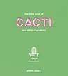 The Little Book of Cacti and Other Succulents by Emma Sibley The Little Book of Cacti and Other Succulents by Emma Sibley