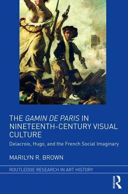 The Gamin de Paris in Nineteenth-Century Visual Culture: Delacroix, Hugo, and the French Social Imaginary (Routledge Research in Art History)