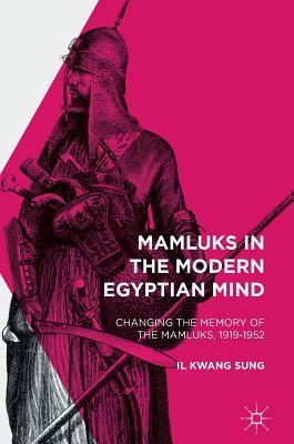 Mamluks in the Modern Egyptian Mind: Changing the Memory of the Mamluks, 1919-1952 (Hardcover)
