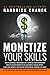 Monetize Your Skills: How to Leverage Your Education, Expertise, and Experiences Into a 6-Figure Income So You Can Make a Lasting Impact, Fund Your Dreams, and Sustain Your Mission, Message, or Cause