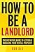 How To Be A Landlord: The Definitive Guide to Letting and Managing Your Rental Property