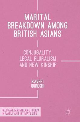 Marital Breakdown among British Asians: Conjugality, Legal Pluralism and New Kinship (Palgrave Macmillan Studies in Family and Intimate Life)