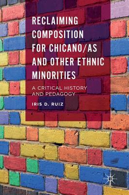 Reclaiming Composition for Chicano/as and Other Ethnic Minorities: A Critical History and Pedagogy (Hardcover)