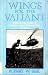 Wings For The Valiant: Explosive True Account Of America's Combat Helicopter Pilots in Vietnam
