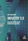 Industry X.0: Realizing Digital Value in Industrial Sectors Industry X.0: Realizing Digital Value in Industrial Sectors