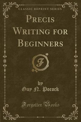 Precis Writing for Beginners (Classic Reprint)