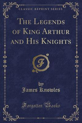 The Legends of King Arthur and His Knights