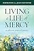Living a Life of Mercy: 30 Reflections, Prayers and Practices: Inspiration from Joan Chittister