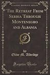 The Retreat From Serbia Through Montenegro and Albania by Olive M. Aldridge
