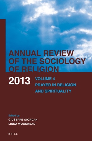 Annual Review of the Sociology of Religion Volume 4 Prayer in Religion and Spirituality (Annual Review of the Sociology of Religion, #4)