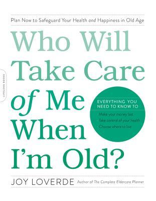 Who Will Take Care of Me When I'm Old?: Plan Now to Safeguard Your Health and Happiness in Old Age (Paperback)