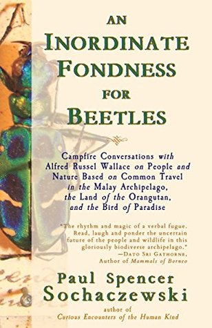 An Inordinate Fondness for Beetles: Campfire Conversations with Alfred Russel Wallace on People and Nature Based on Common Travel in the Malay Archipelago, the Land of the Orangutan, and the Bird of Paradise (Kindle Edition)