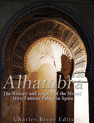 Alhambra: The History and Legacy of the Moors’ Most Famous Palace in Spain (Kindle Edition)