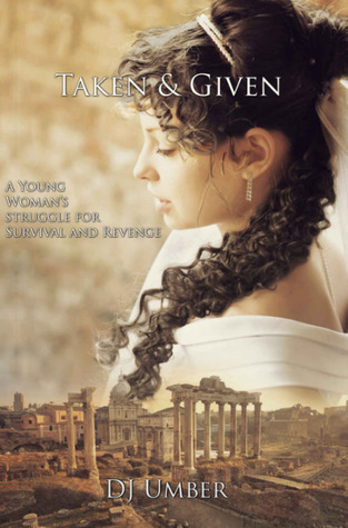Taken & Given: A Young Woman's Struggle for Survival and Revenge (Ancient Conflicts Book 1)