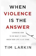 When Violence Is the Answer: Learning How to Do What It Takes When Your Life Is at Stake 