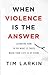 When Violence Is the Answer...
