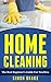 Home Cleaning: The Best Beginner's Guide For Newbies (Interior Design, Home Organizing, Home Cleaning, Home Living, Home Construction, Home Design Book 2)