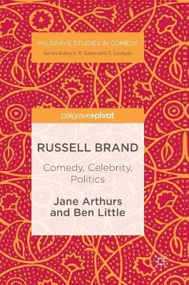 Russell Brand: Comedy, Celebrity, Politics (Palgrave Studies in Comedy)