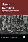 Heresy in Transition: Transforming Ideas of Heresy in Medieval and Early Modern Europe (Catholic Christendom, 1300-1700)