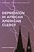 Depression in African American Clergy (Black Religion/Womanist Thought/Social Justice)