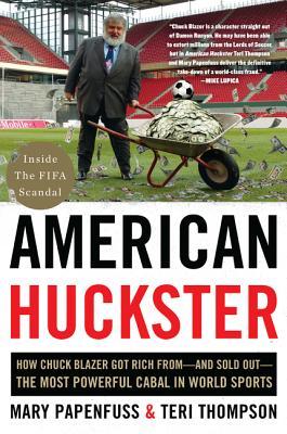 American Huckster: How Chuck Blazer Got Rich from-and Sold Out-the Most Powerful Cabal in World Sports – The Inside Story of FIFA Fraud and FBI Investigation