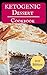Ketogenic Dessert Cookbook: Delicious Ketogenic Dessert Recipes For Burning Fat (Low Carb High Fat Diet Book 1)