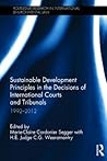Sustainable Development Principles in the Decisions of International Courts and Tribunals: 1992-2012 (Routledge Research in International Environmental Law)