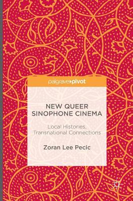 New Queer Sinophone Cinema: Local Histories, Transnational Connections (Hardcover)
