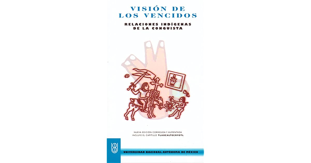 Visión de los vencidos: Relaciones indígenas de la conquista by Miguel
