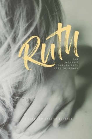 Ruth - One Woman's Journey from Loss to Legacy: A Love God Greatly Study Journal (Paperback)
