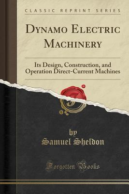 Dynamo Electric Machinery: Its Construction, Design, and Operation; Direct Current Machines (Classic Reprint)