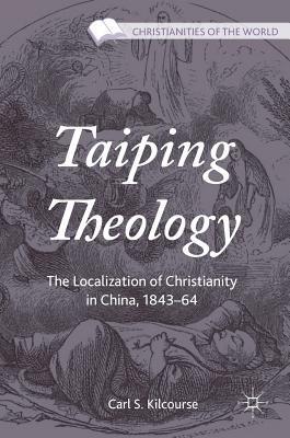 Taiping Theology: The Localization of Christianity in China, 1843–64 (Christianities of the World)