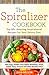 Spiralizer Cookbook: Top 80+ Amazing Recipes for Motivation You on Low Carb and Paleo Diet; Zucchini Ribbons, Salads, Pasta, Noodle for Vegetable Slicer (Healthy Series for Weight Loss)